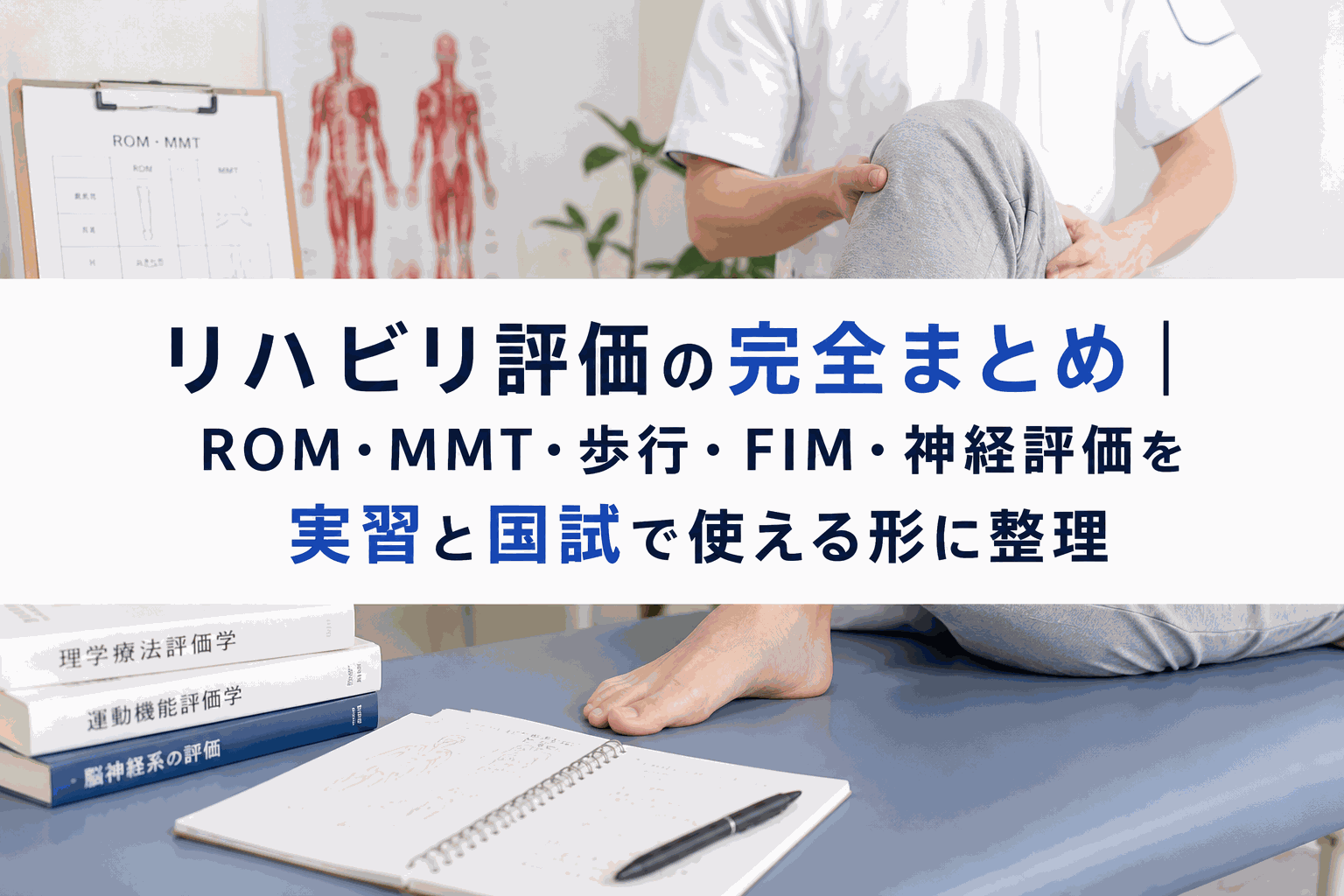 リハビリ評価の完全まとめ|ROM・MMT・歩行・FIM・神経評価を実習と国試で使える形に整理